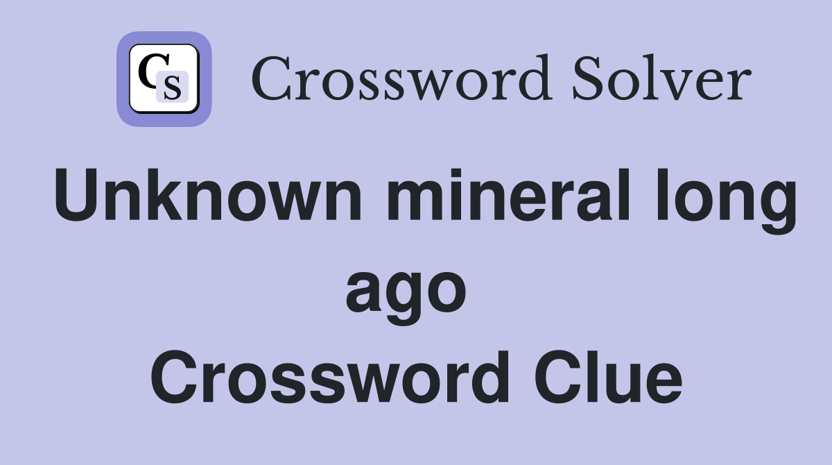 Unknown mineral long ago  Crossword Clue