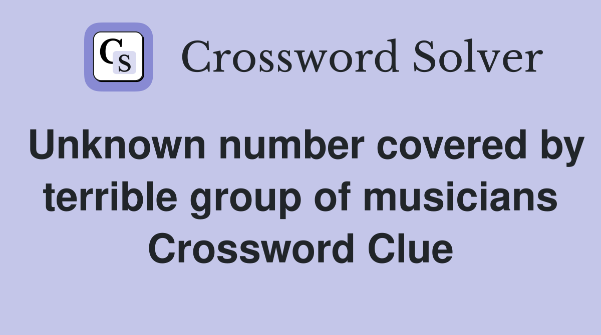 Unknown number covered by terrible group of musicians Crossword Clue