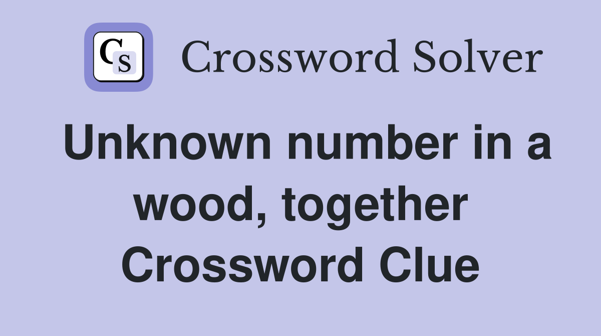 Unknown number in a wood, together Crossword Clue