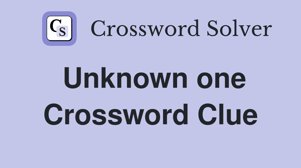 Unknown one Crossword Clue
