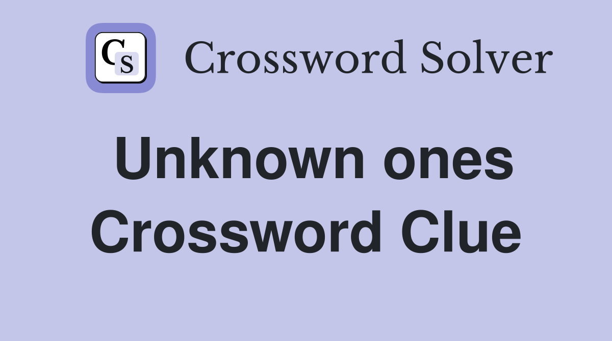 Unknown ones Crossword Clue