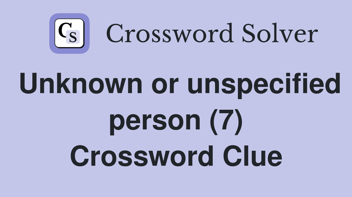 Unknown or unspecified person (7) Crossword Clue