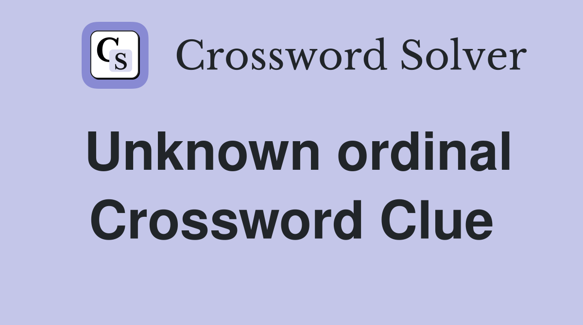 Unknown ordinal Crossword Clue