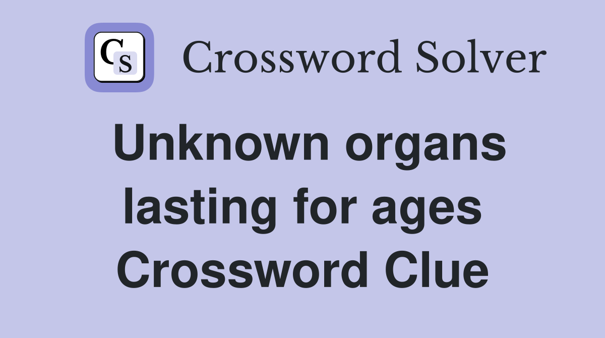 Unknown organs lasting for ages Crossword Clue