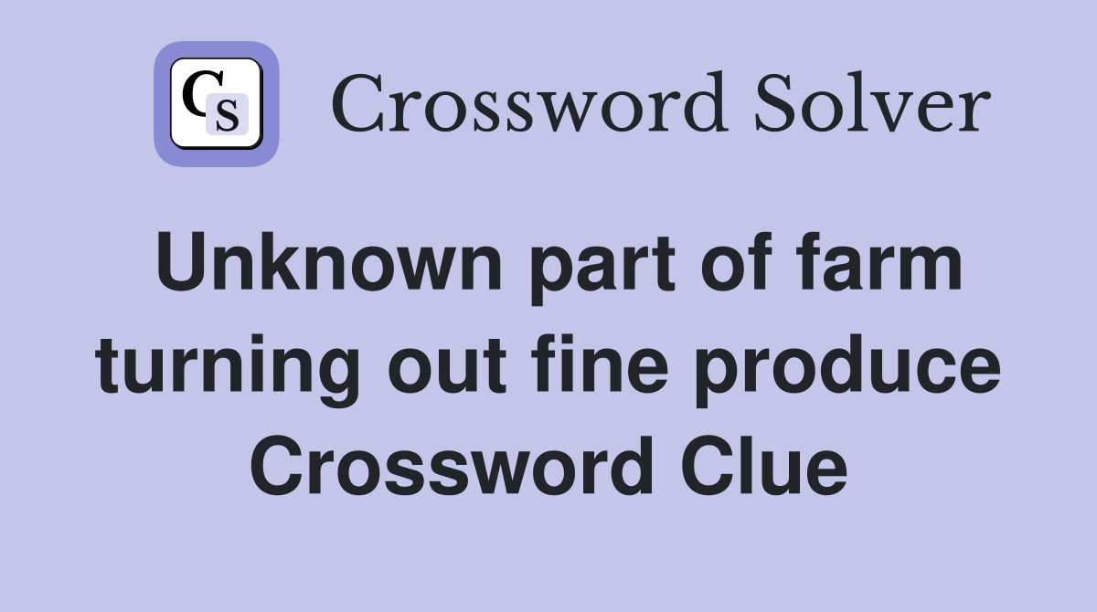 Unknown part of farm turning out fine produce Crossword Clue