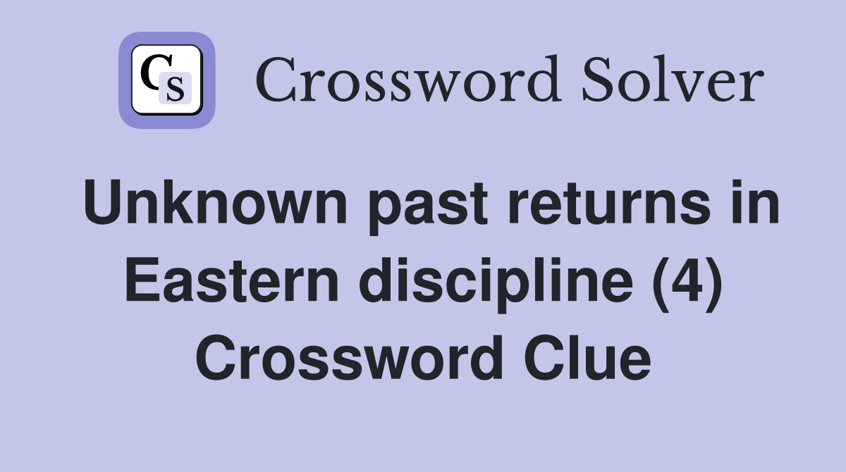 Unknown past returns in Eastern discipline (4) Crossword Clue