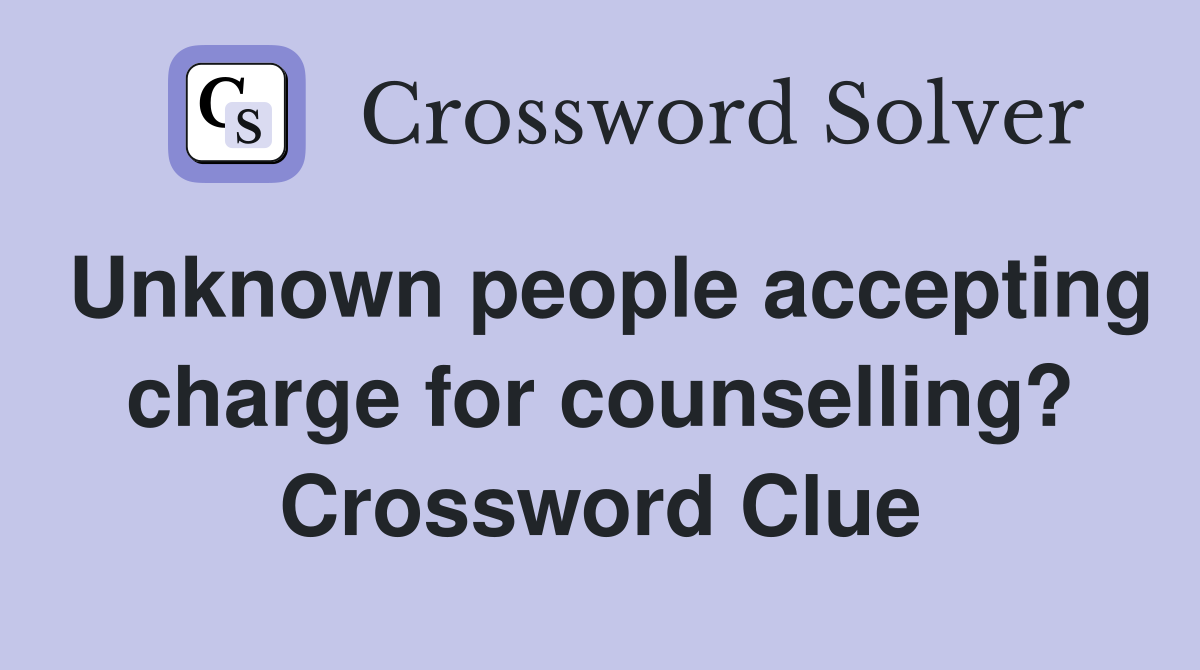 Unknown people accepting charge for counselling? Crossword Clue