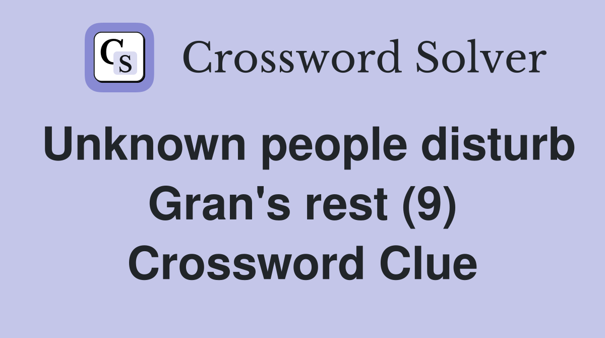 Unknown people disturb Gran's rest (9) Crossword Clue