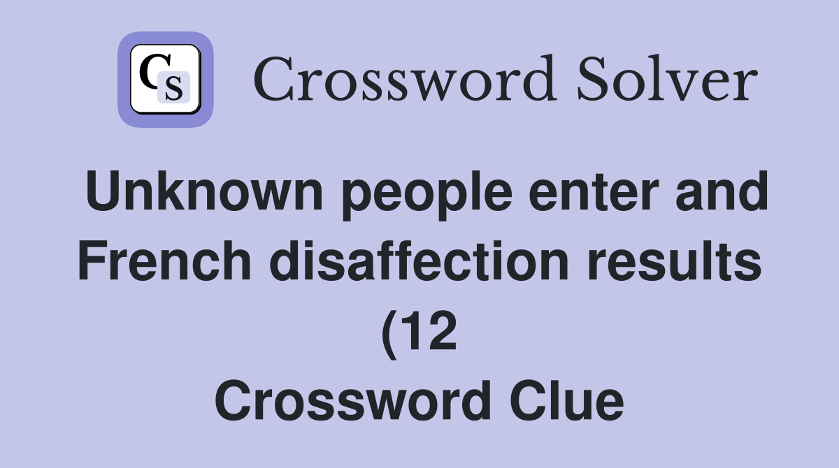 Unknown people enter and French disaffection results (12) Crossword Unknown people enter and French disaffection results (12) Crossword