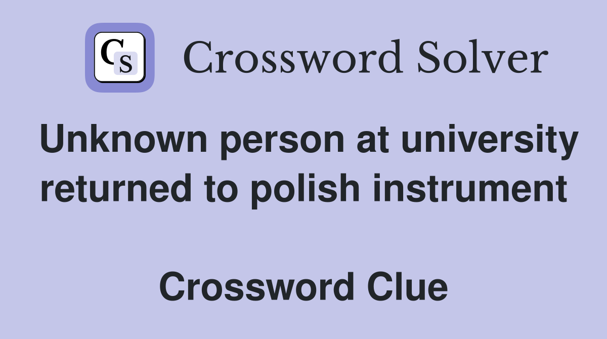 Unknown person at university returned to polish instrument  Crossword Clue