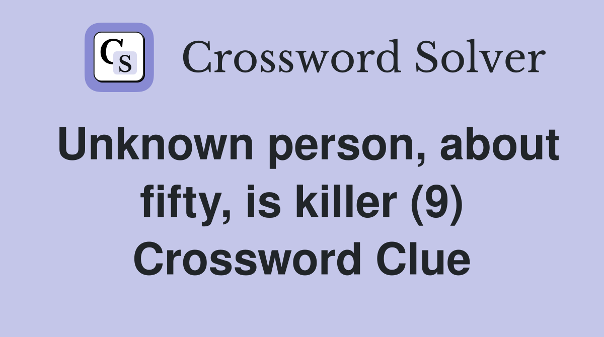 Unknown person, about fifty, is killer (9) Crossword Clue