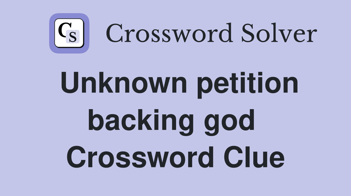 Unknown petition backing god  Crossword Clue