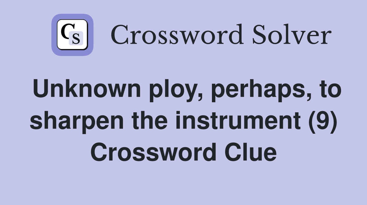 Unknown ploy, perhaps, to sharpen the instrument (9) Crossword Clue