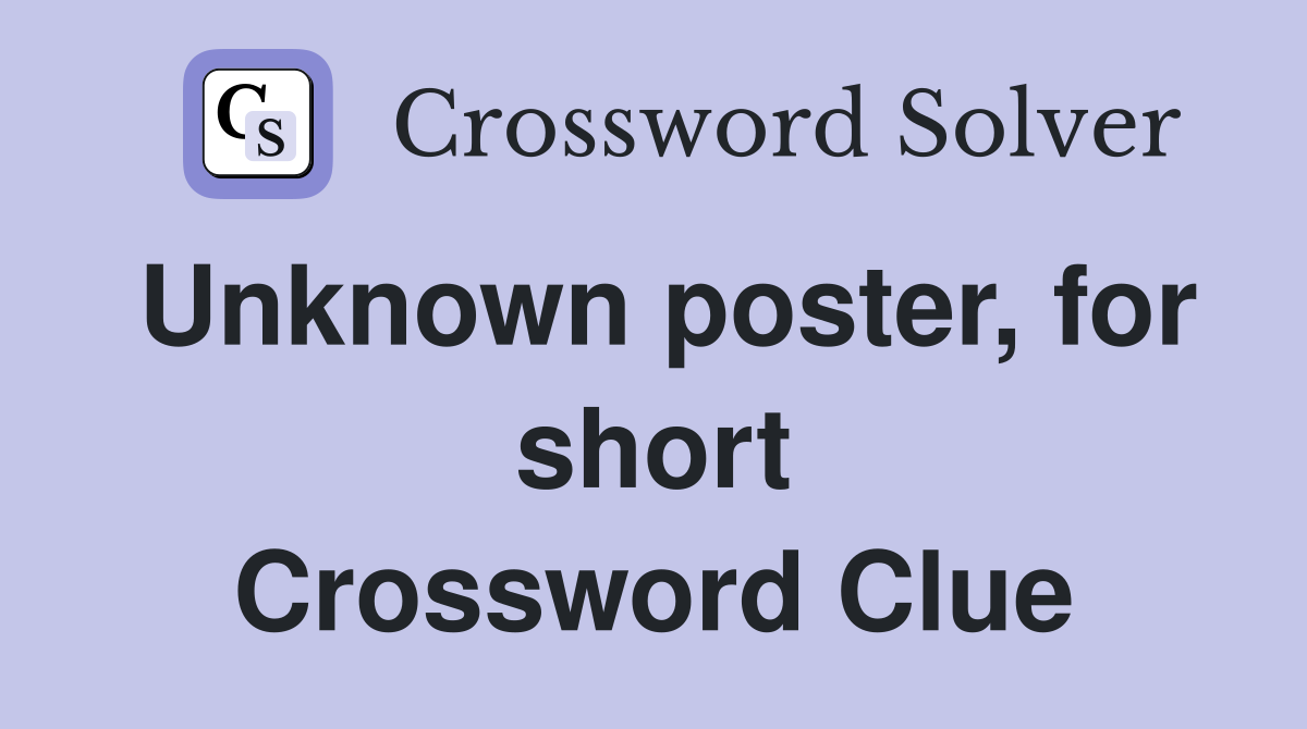 Unknown poster, for short Crossword Clue