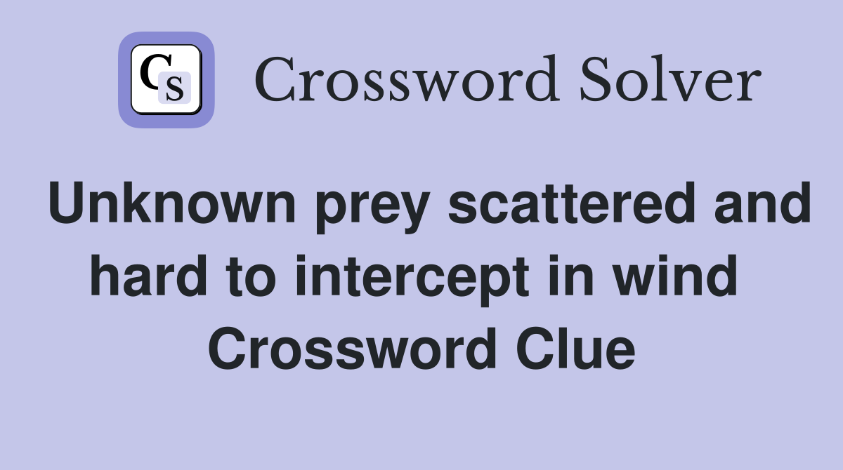 Unknown prey scattered and hard to intercept in wind  Crossword Clue