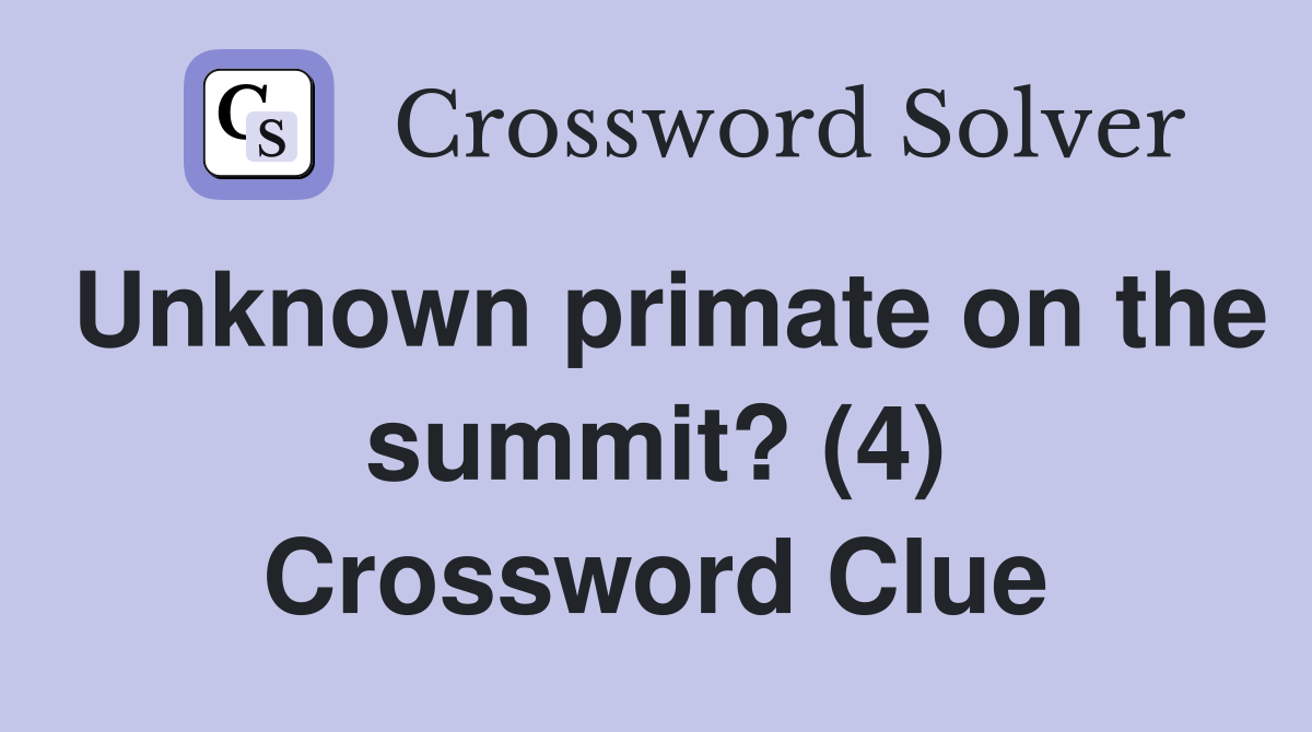 Unknown primate on the summit? (4) Crossword Clue
