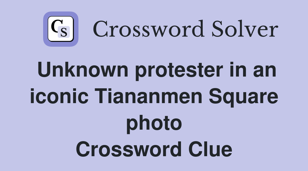 Unknown protester in an iconic Tiananmen Square photo Crossword Clue