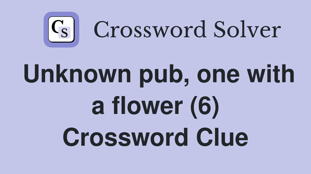 Unknown pub, one with a flower (6) Crossword Clue