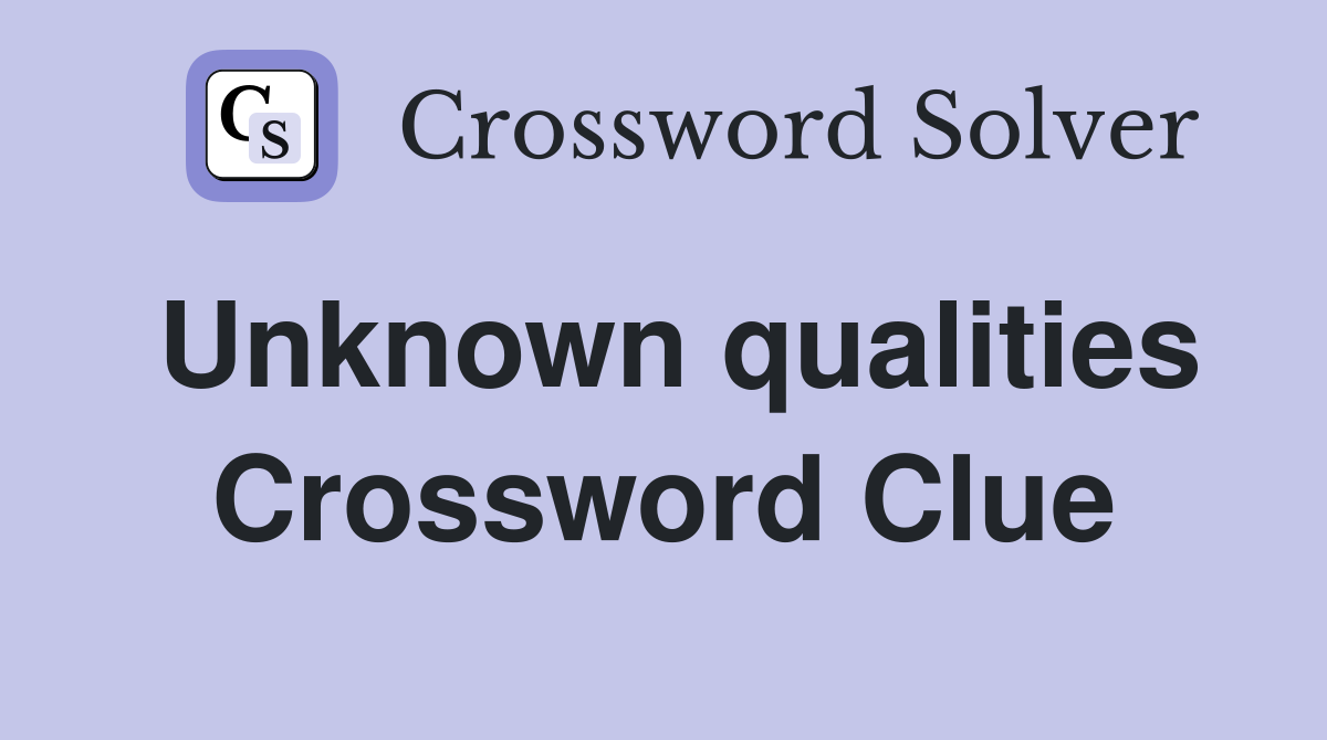 Unknown qualities Crossword Clue