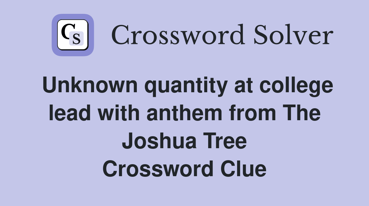 Unknown quantity at college lead with anthem from The Joshua Tree Crossword Clue