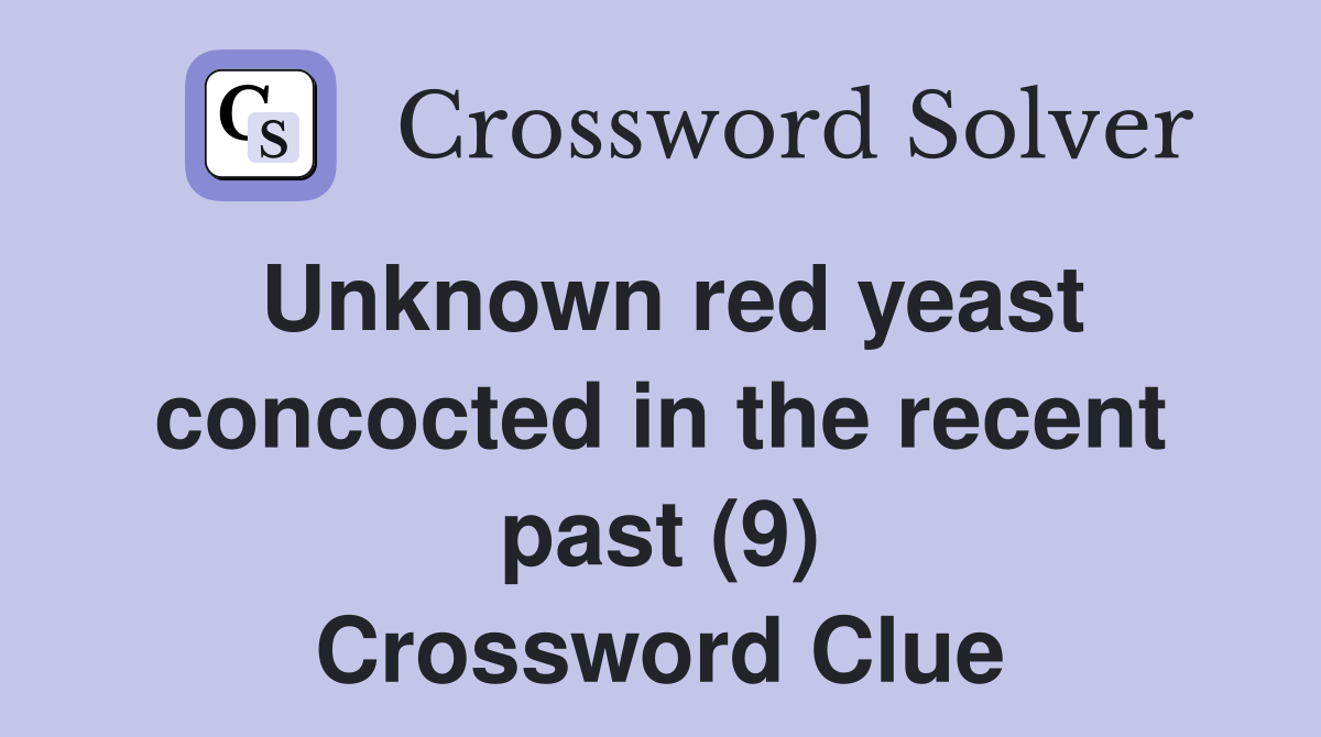 Unknown red yeast concocted in the recent past (9) Crossword Clue
