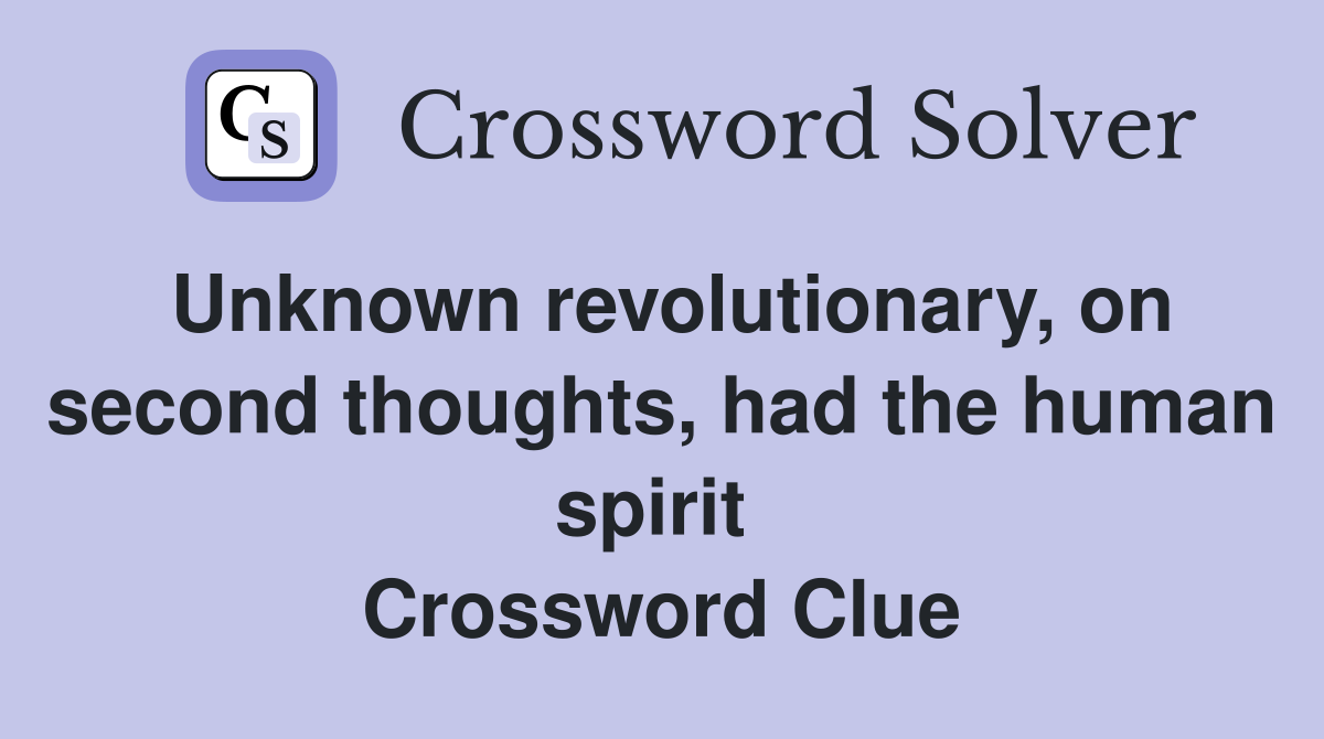 Unknown revolutionary, on second thoughts, had the human spirit  Crossword Clue