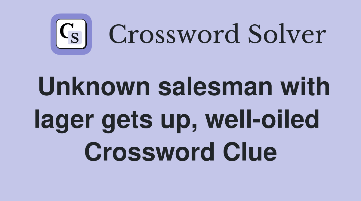 Unknown salesman with lager gets up, well-oiled  Crossword Clue
