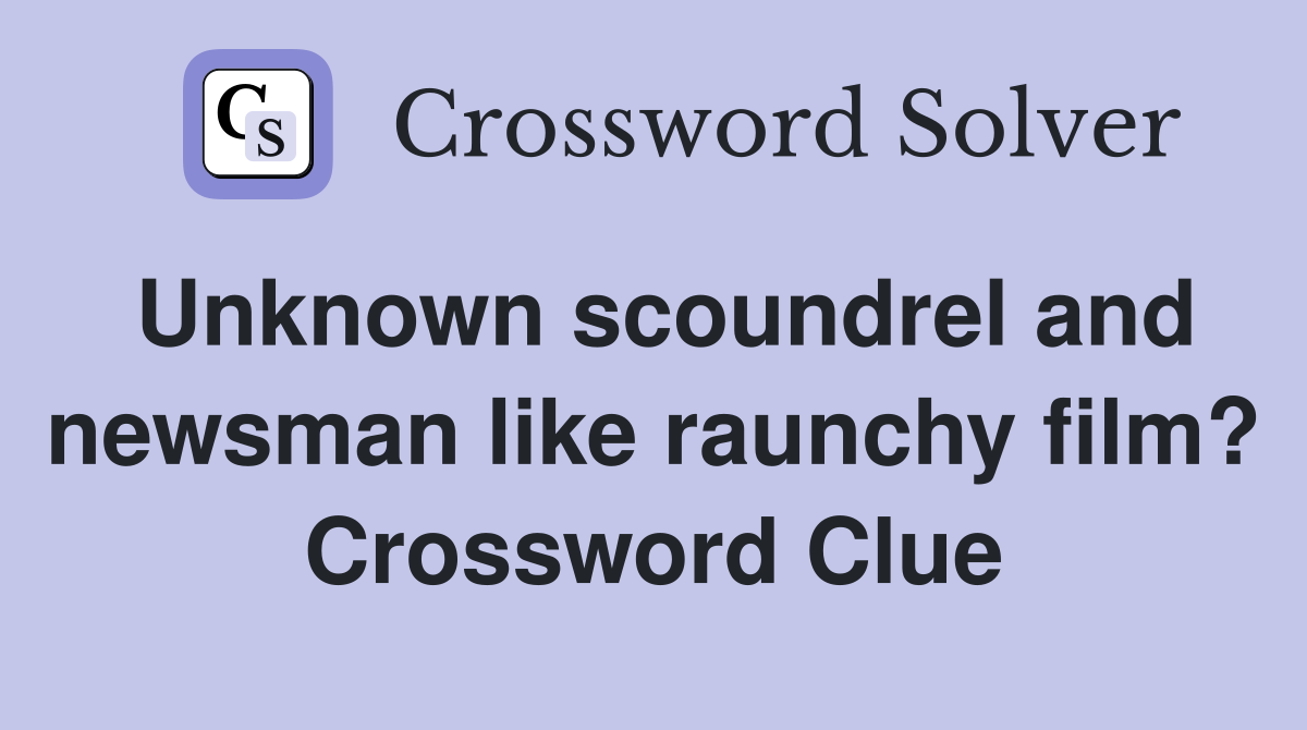 Unknown scoundrel and newsman like raunchy film? Crossword Clue
