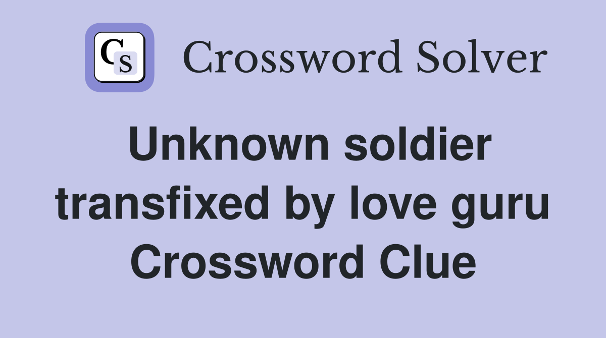 Unknown soldier transfixed by love guru Crossword Clue