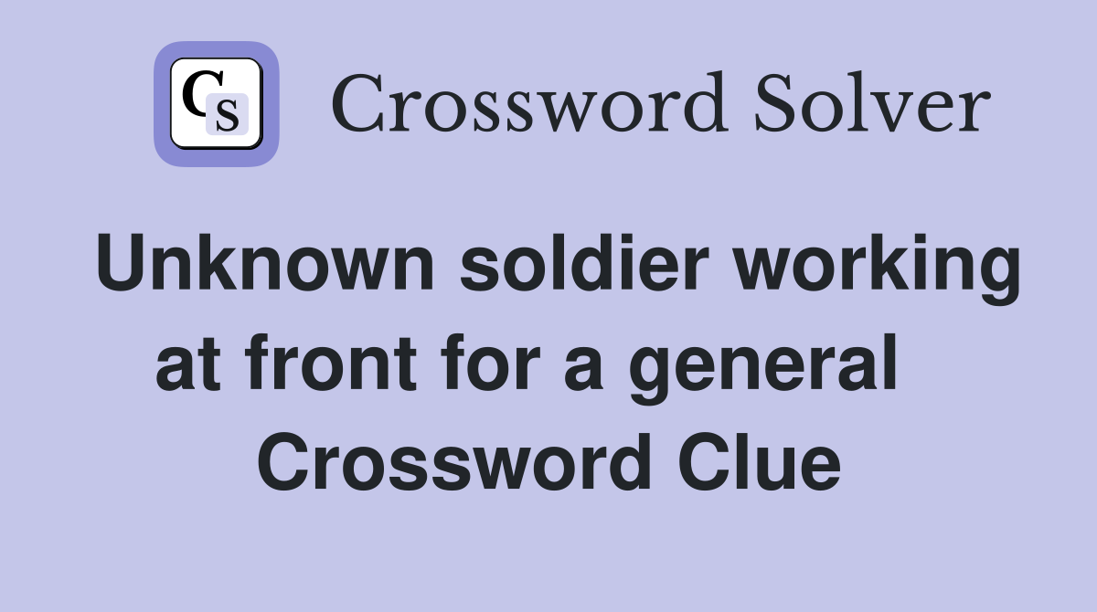 Unknown soldier working at front for a general   Crossword Clue