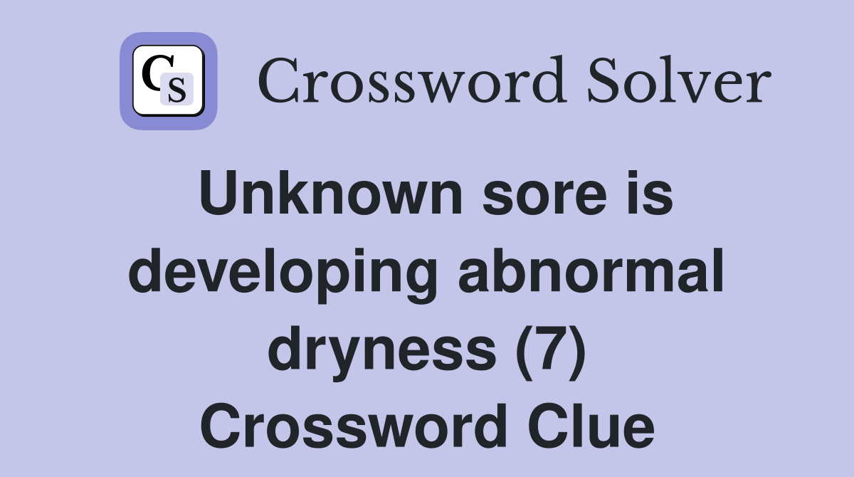 Unknown sore is developing abnormal dryness (7) Crossword Clue