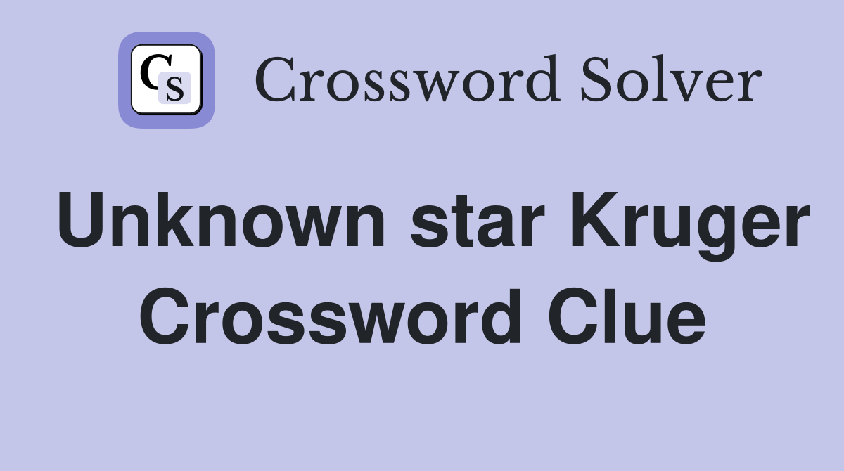 Unknown star Kruger Crossword Clue