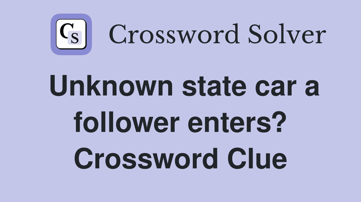 Unknown state car a follower enters? Crossword Clue