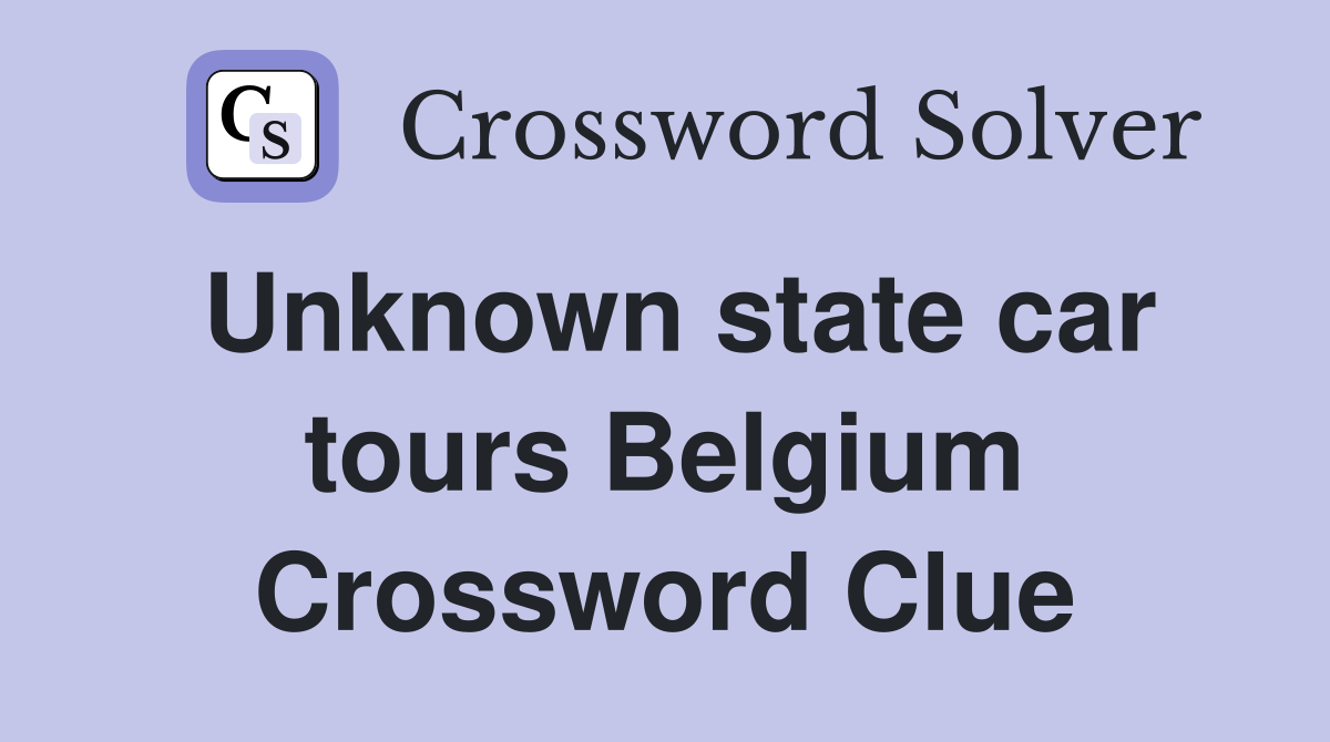 Unknown state car tours Belgium Crossword Clue