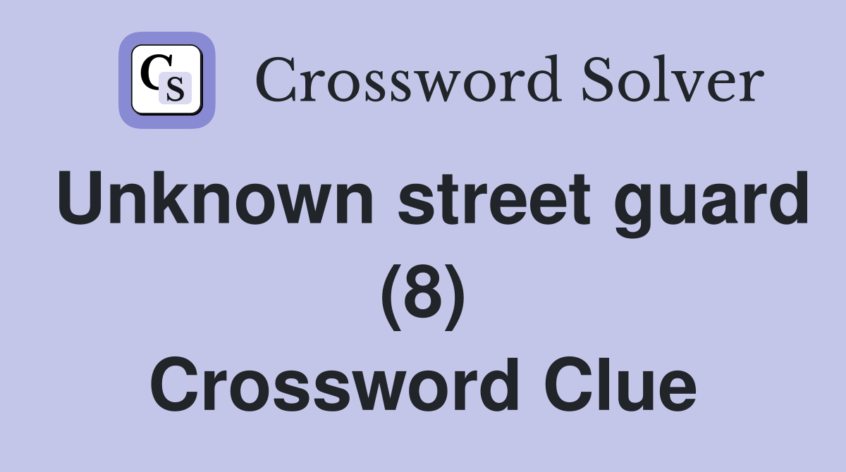 Unknown street guard (8) Crossword Clue