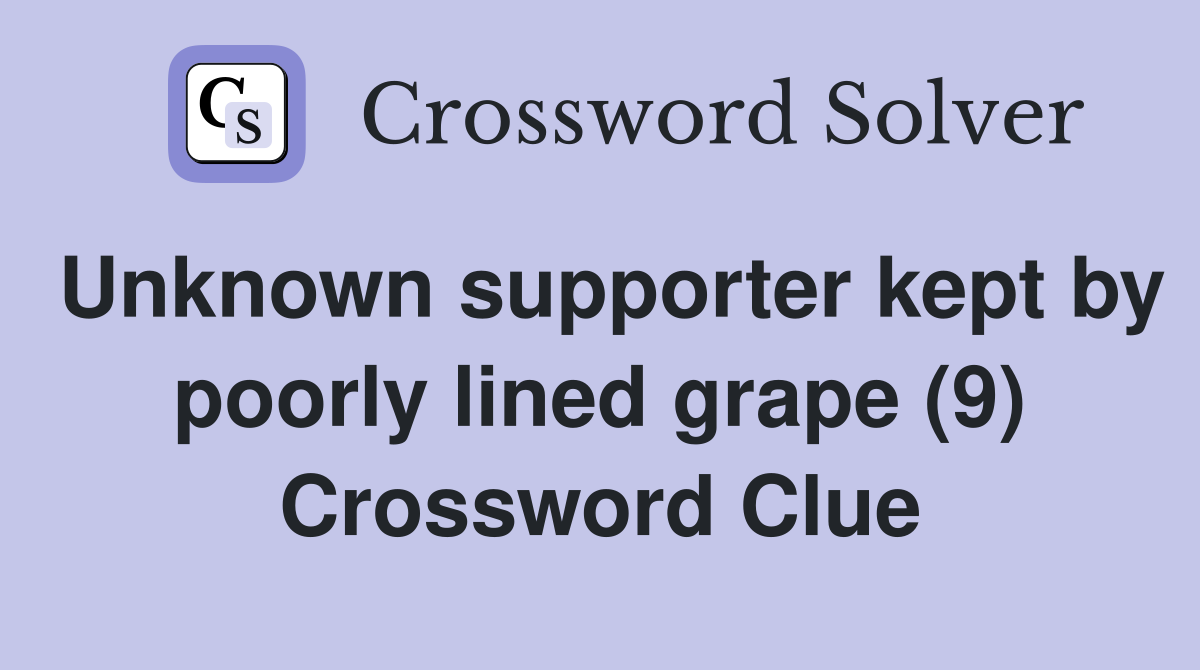 Unknown supporter kept by poorly lined grape (9) Crossword Clue