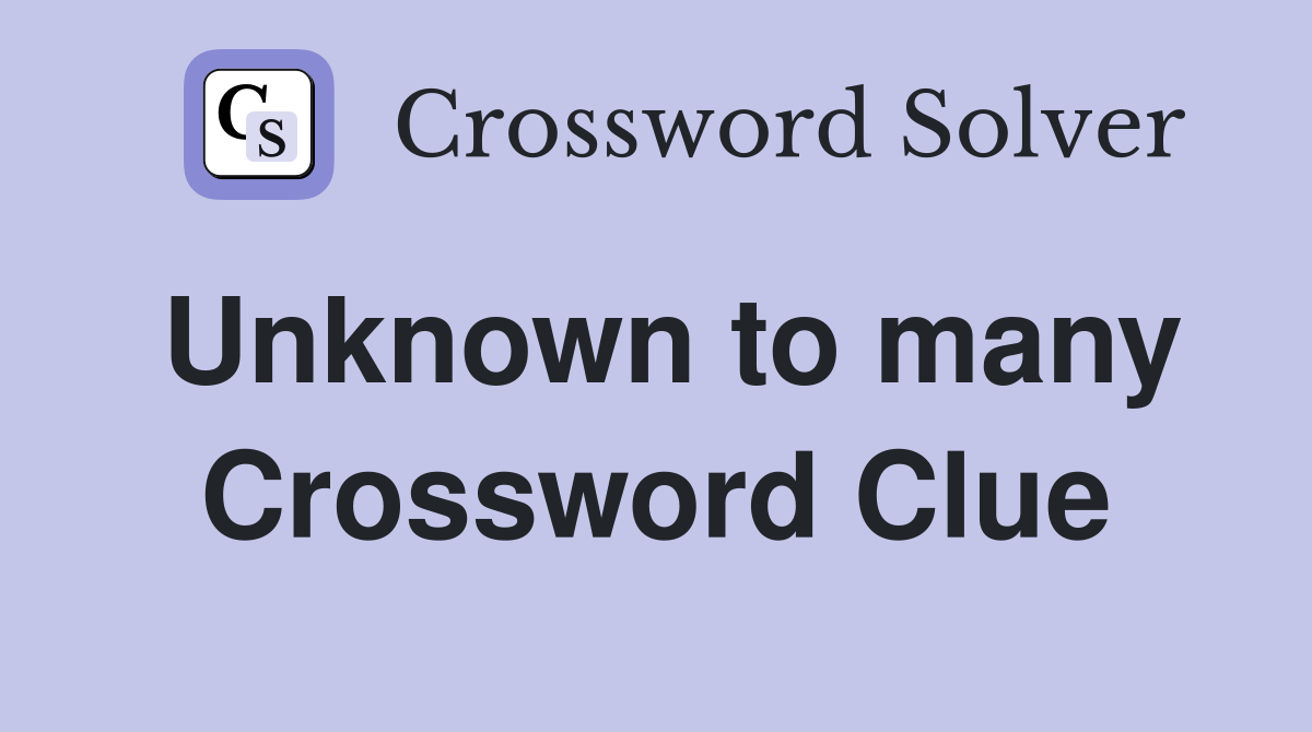Unknown to many Crossword Clue