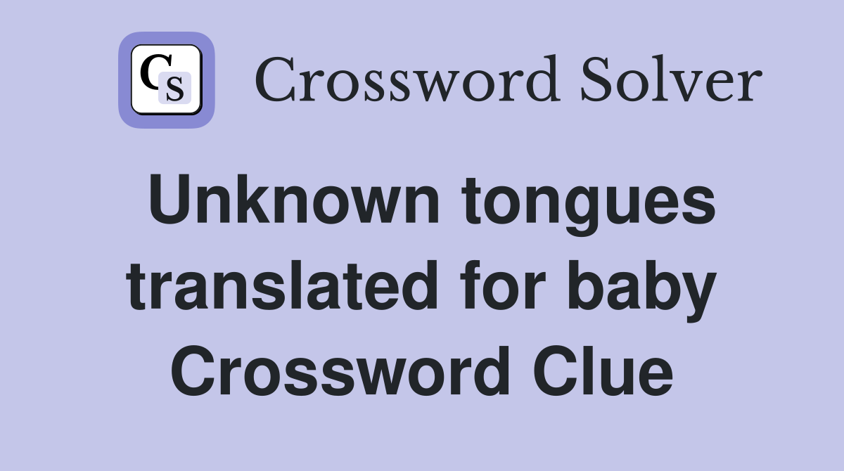 Unknown tongues translated for baby Crossword Clue