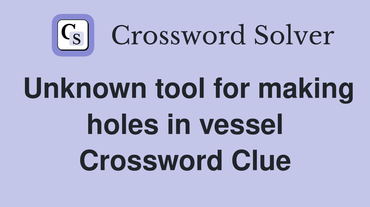 Unknown tool for making holes in vessel Crossword Clue