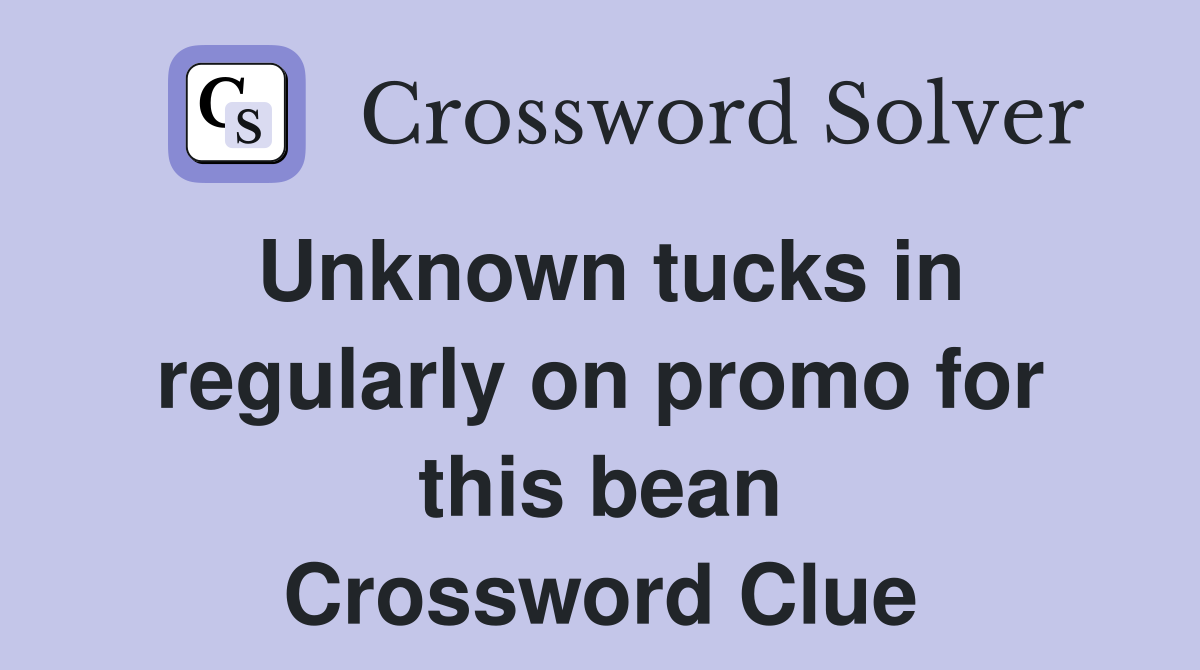 Unknown tucks in regularly on promo for this bean Crossword Clue