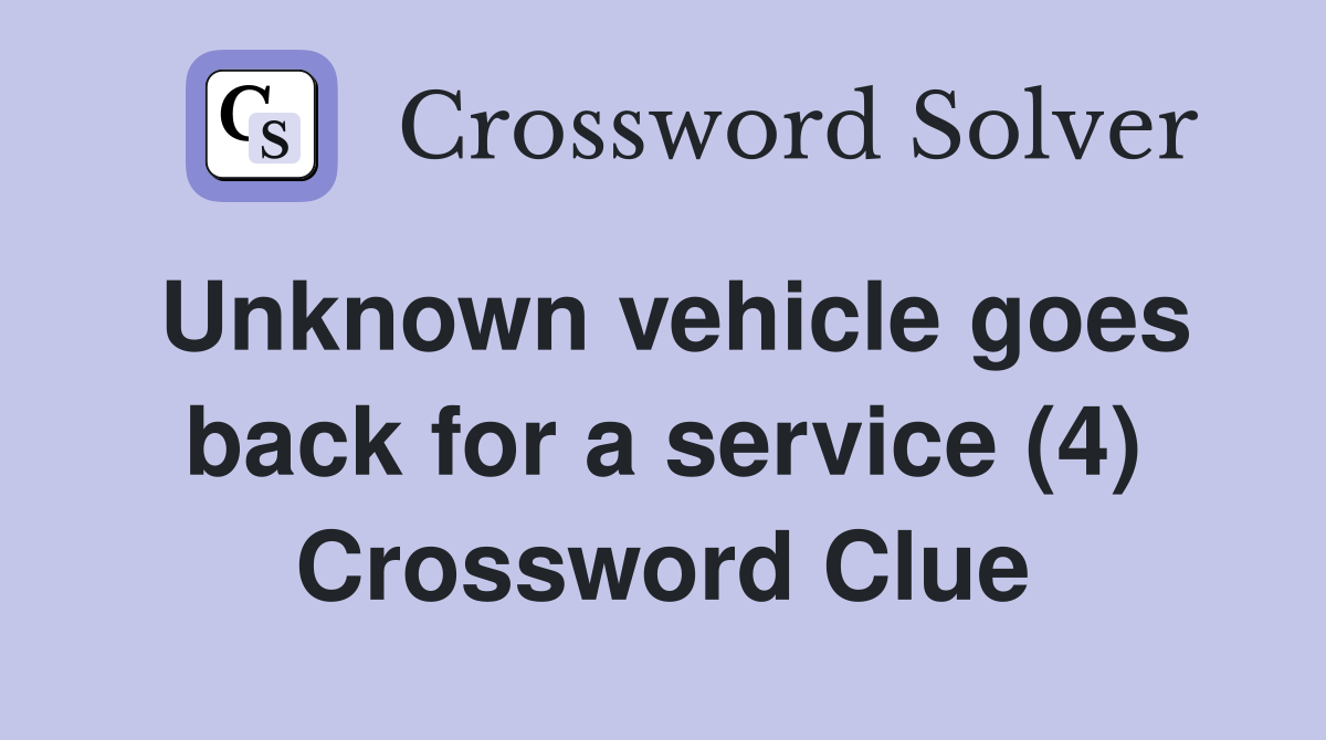 Unknown vehicle goes back for a service (4) Crossword Clue