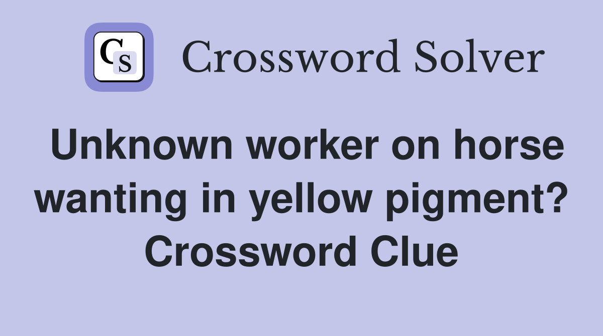 Unknown worker on horse wanting in yellow pigment? Crossword Clue