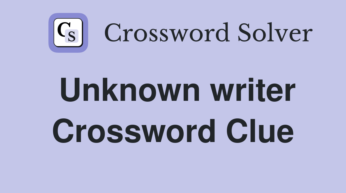 Unknown writer Crossword Clue