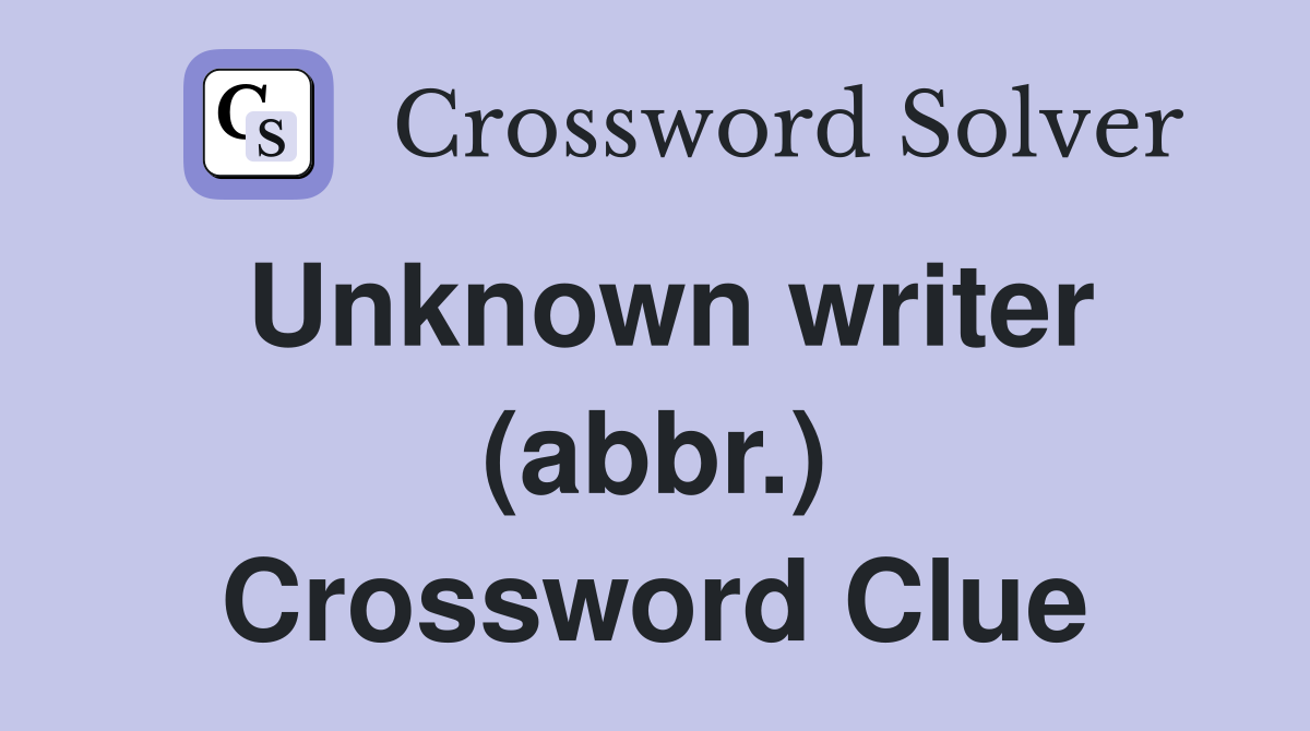 Unknown writer (abbr.) Crossword Clue