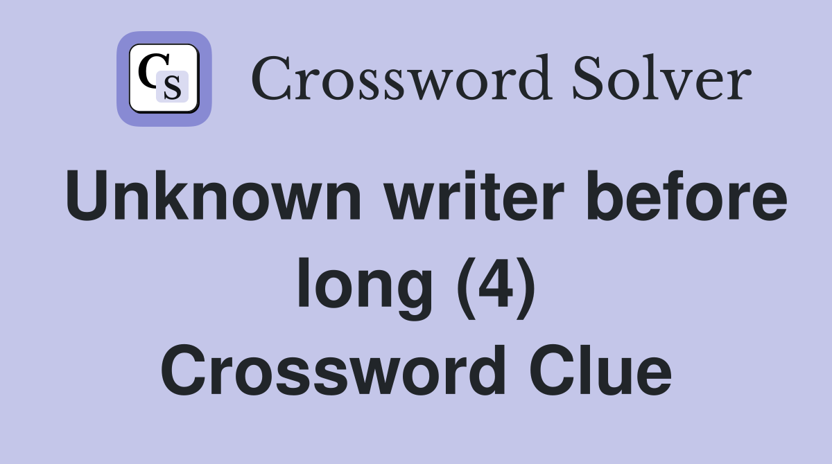 Unknown writer before long (4) Crossword Clue