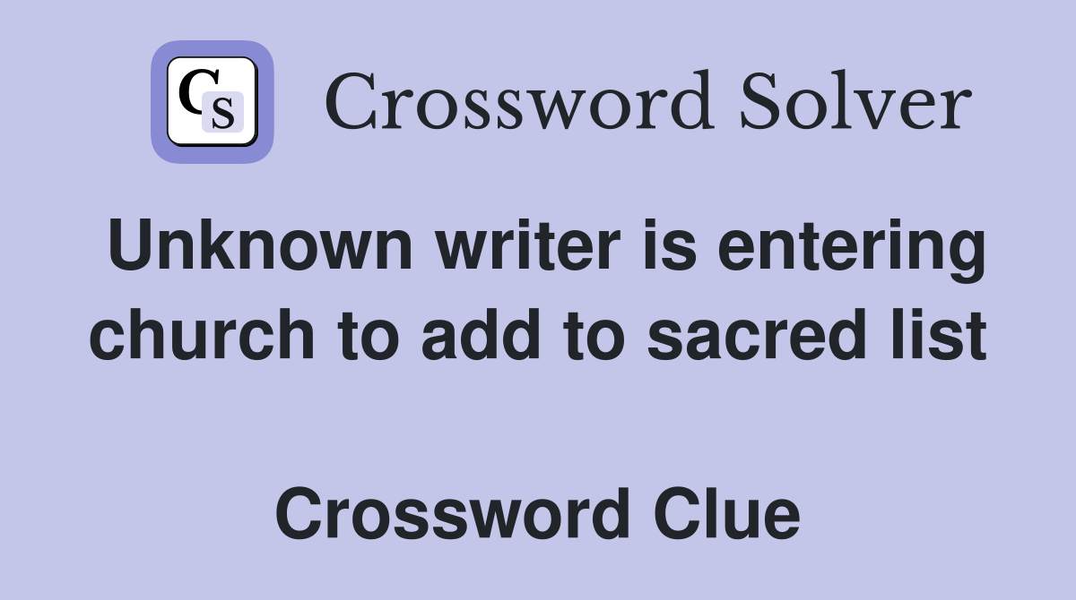 Unknown writer is entering church to add to sacred list  Crossword Clue