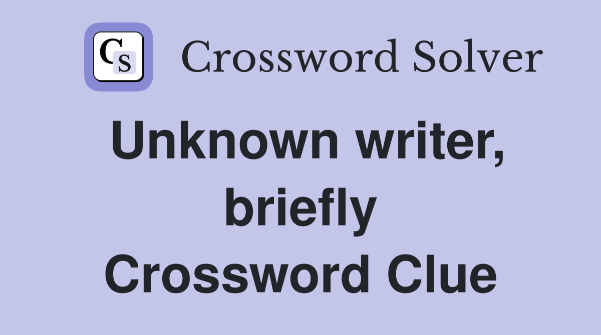 Unknown writer, briefly Crossword Clue