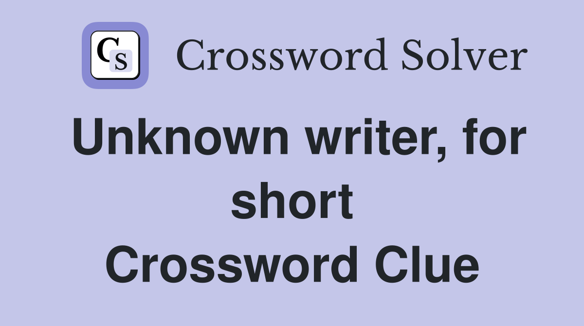 Unknown writer, for short Crossword Clue