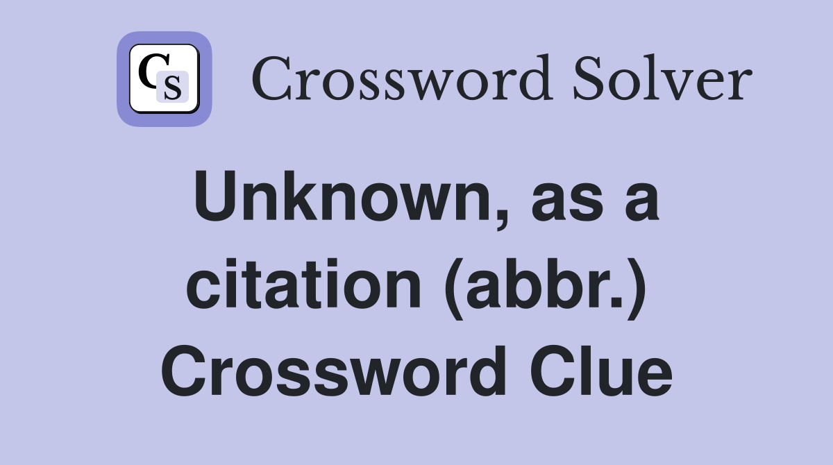 Unknown, as a citation (abbr.) Crossword Clue
