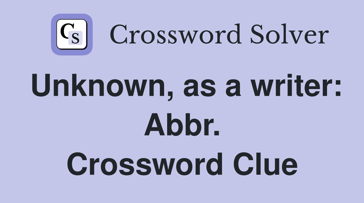 Unknown, as a writer: Abbr. Crossword Clue